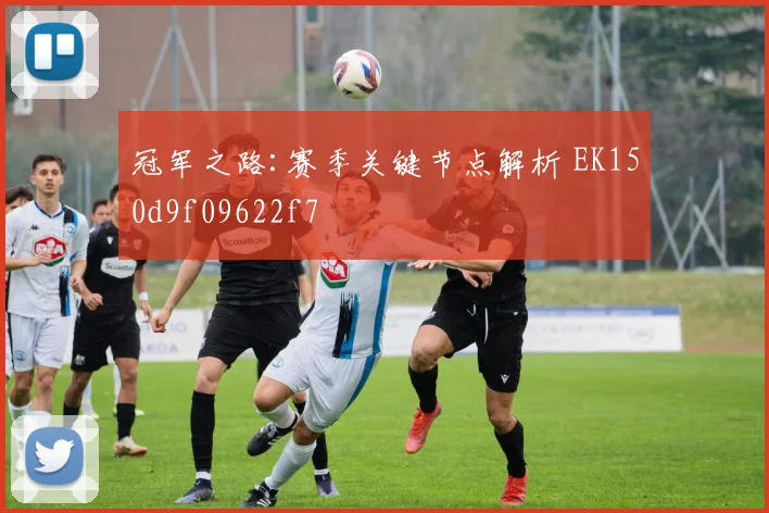 冠军之路:赛季关键节点解析 EK150d9f09622f7