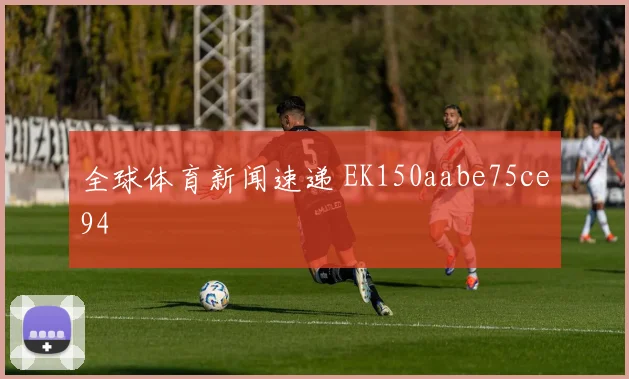 全球体育新闻速递 EK150aabe75ce94